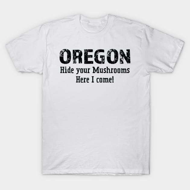 Oregon hide your mushrooms here I come T-Shirt by Think Beyond Color